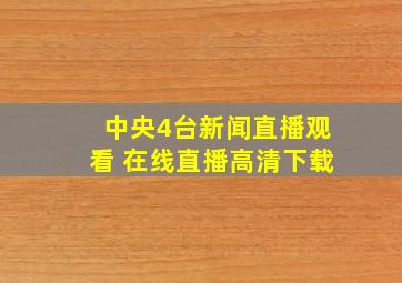 中央4台新闻直播观看 在线直播高清下载